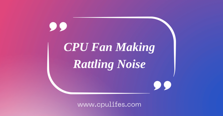 CPU Fan Making Rattling Noise – 8 Different Ways To Solved In 2023