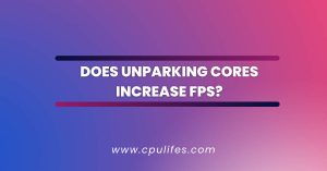 Does Unparking Cores Increase FPS