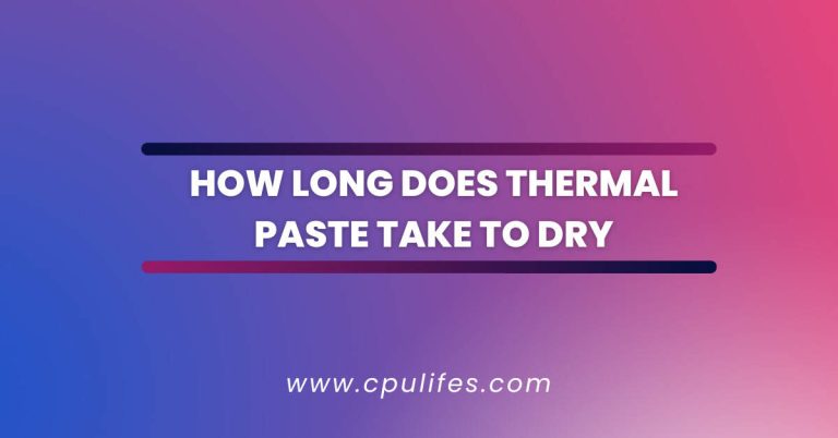 How Long Does Thermal Paste Take To Dry? – Time Take To Dry In 2023