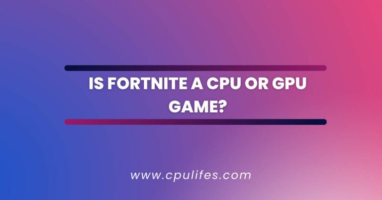 Is Fortnite A CPU Or GPU Game? Here’s The Answer In 2023