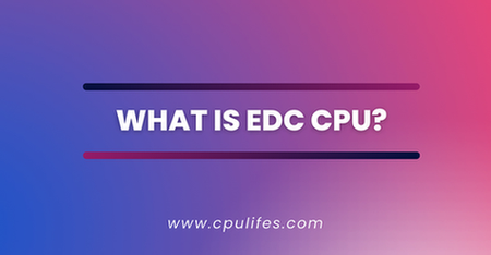 What Is EDC CPU? – Why Is It At 100% Know In 2023