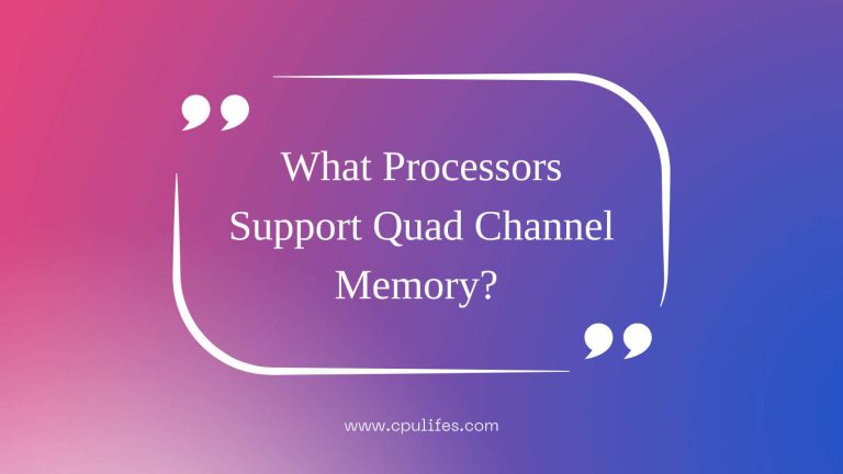 What Processors Support Quad Channel Memory? Dual Vs Quad Channel 2023