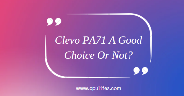 Clevo PA71 A Good Choice Or Not? Must Read In 2023