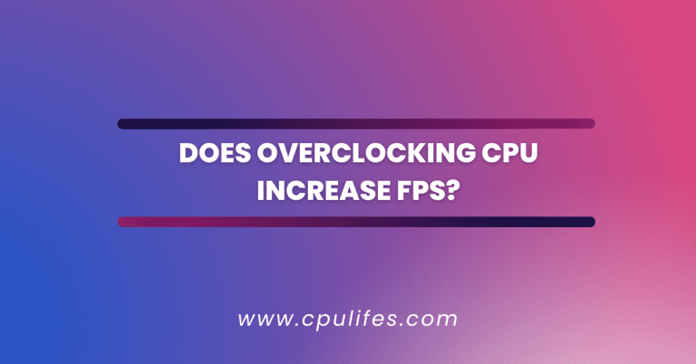 Does Overclocking CPU Increase FPS – Can I Boost My FPS?