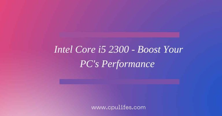Intel Core i5 2300 – Boost Your PC’s Performance In 2023