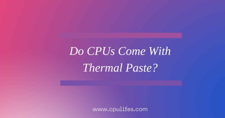 Do CPUs Come With Thermal Paste? – Apply It Properly IN 2023