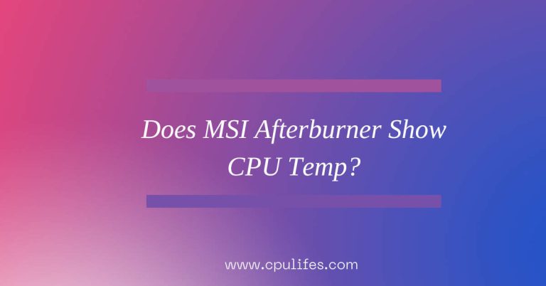 Does MSI Afterburner Show CPU Temp? Discover The Truth In 2023